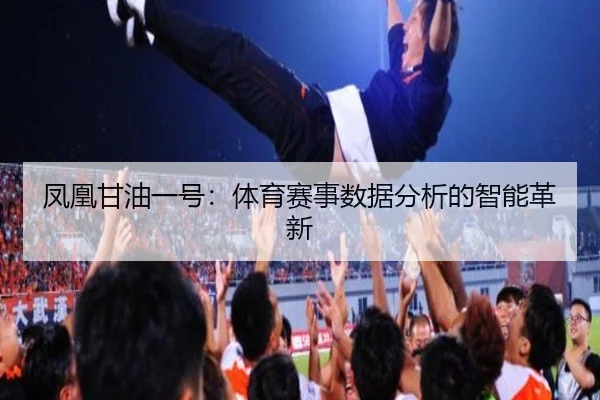 凤凰甘油一号：体育赛事数据分析的智能革新 - leyu